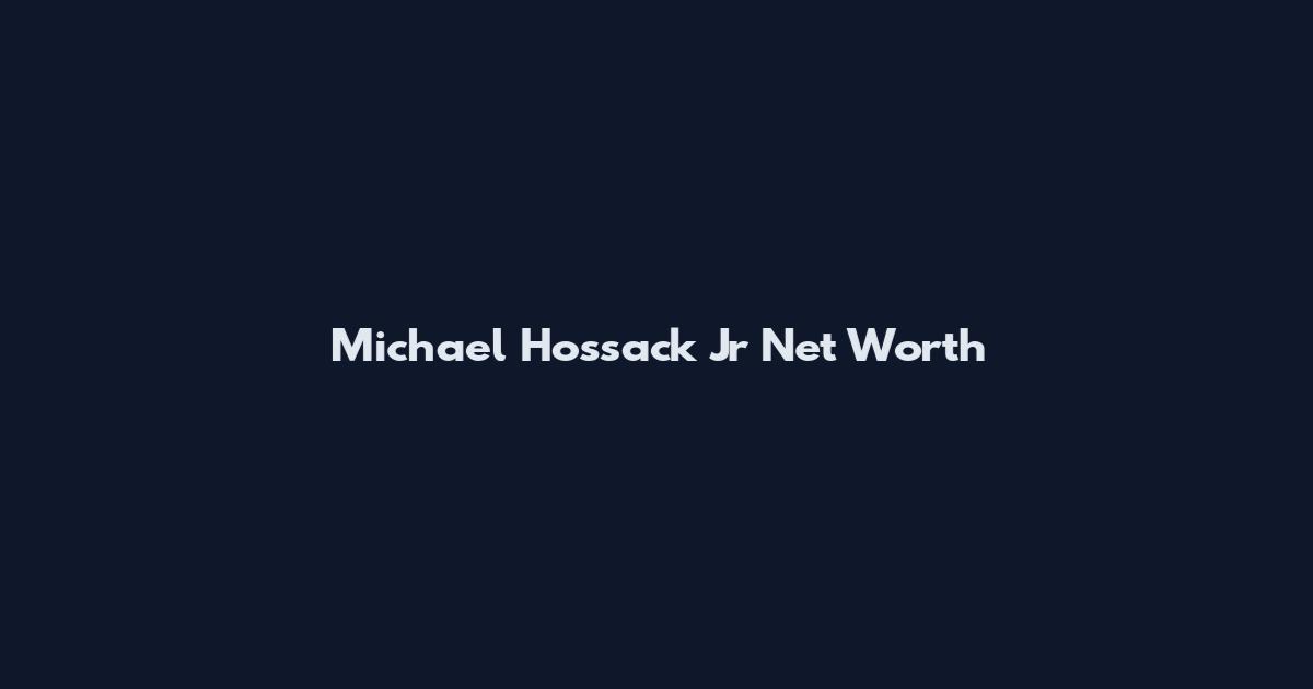 Michael Hossack Jr Net Worth