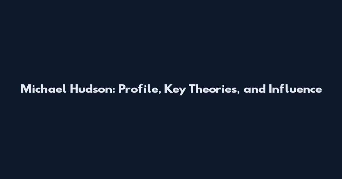 Michael Hudson: Profile, Key Theories, and Influence