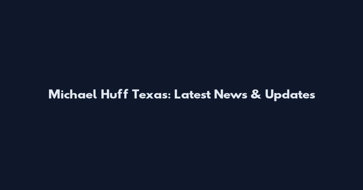 Michael Huff Texas: Latest News & Updates