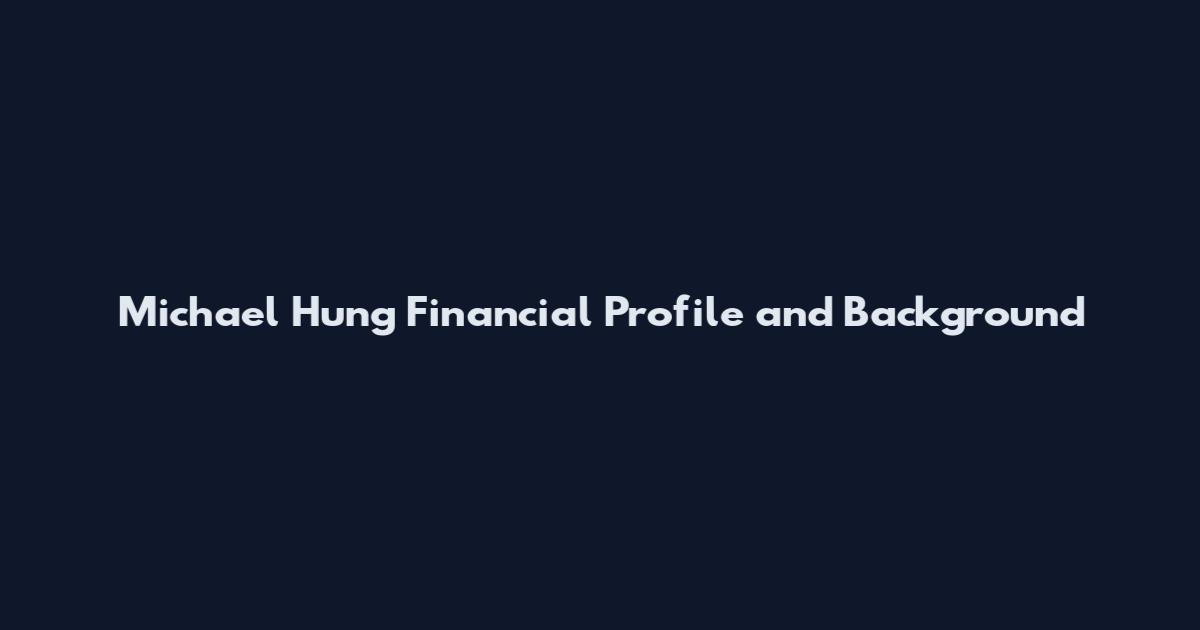 Michael Hung Financial Profile and Background