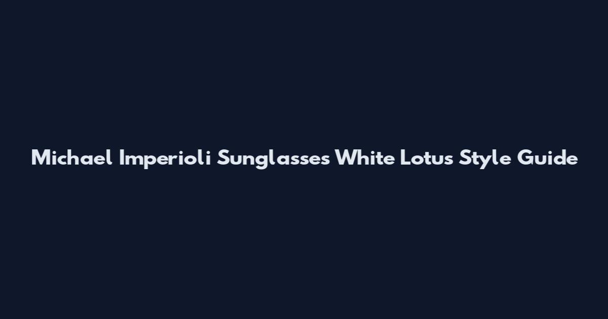 Michael Imperioli Sunglasses White Lotus Style Guide