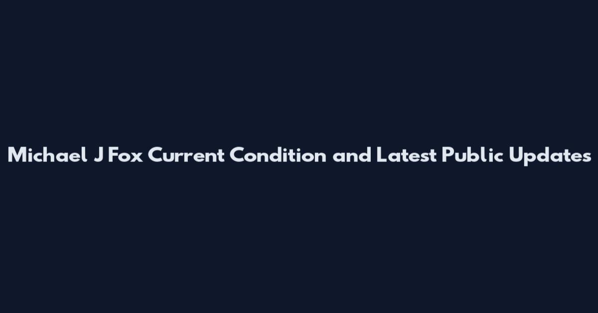 Michael J Fox Current Condition and Latest Public Updates