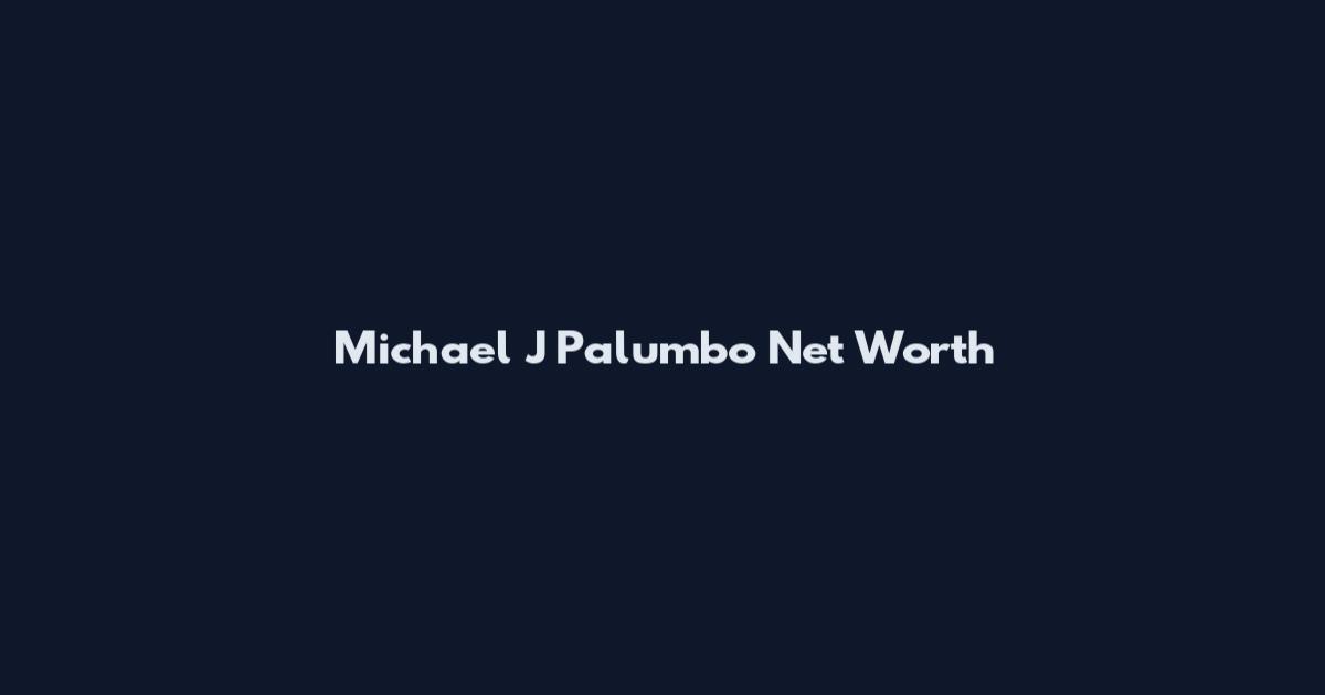 Michael J Palumbo Net Worth