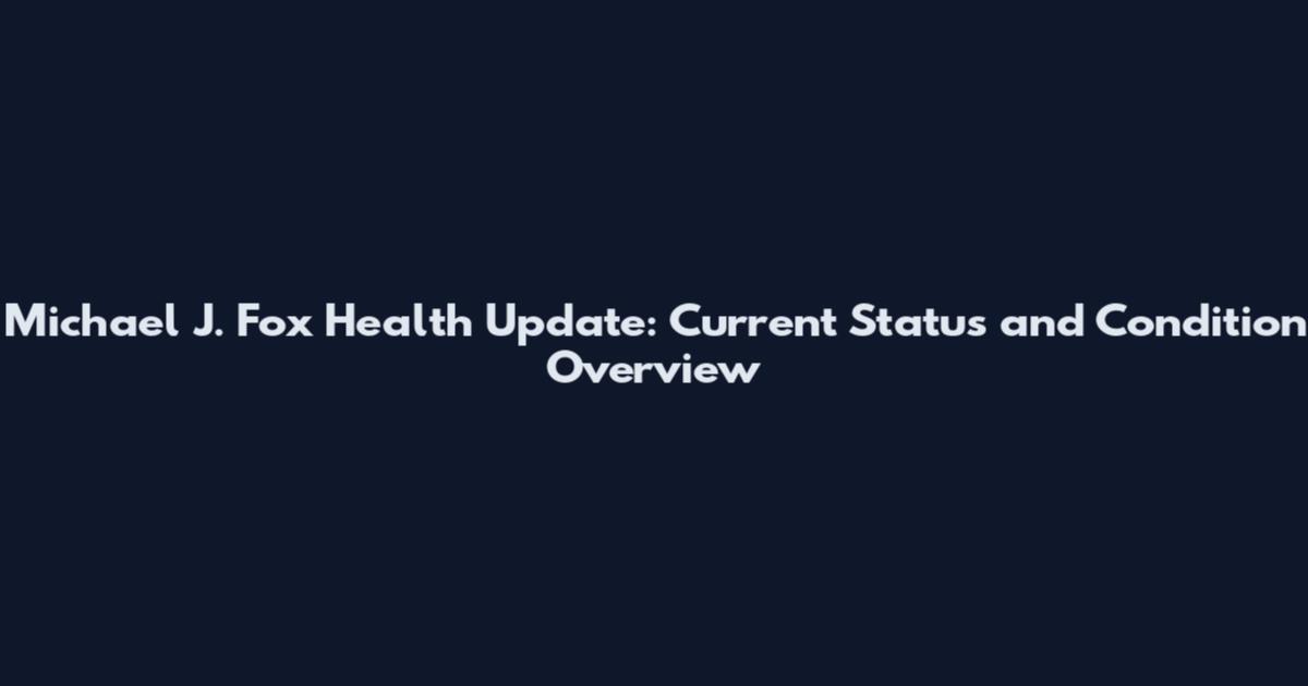 Michael J. Fox Health Update: Current Status and Condition Overview