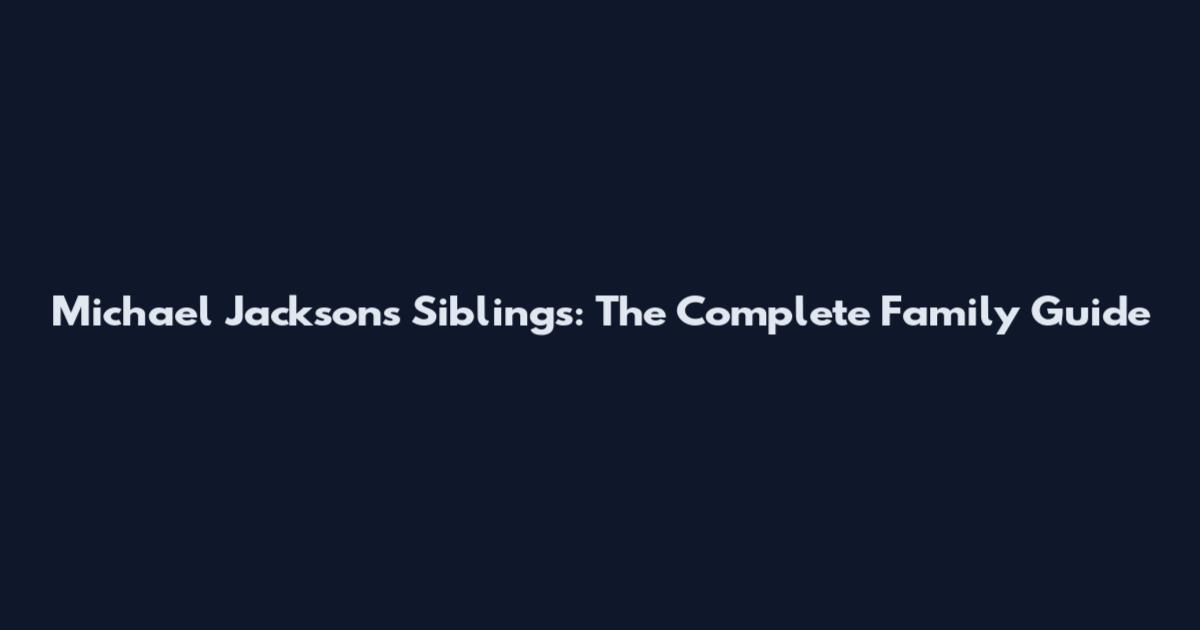 Michael Jackson's Siblings: The Complete Family Guide