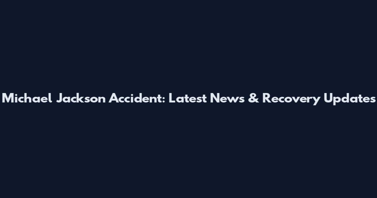 Michael Jackson Accident: Latest News & Recovery Updates