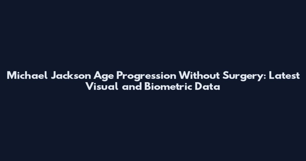 Michael Jackson Age Progression Without Surgery: Latest Visual and Biometric Data