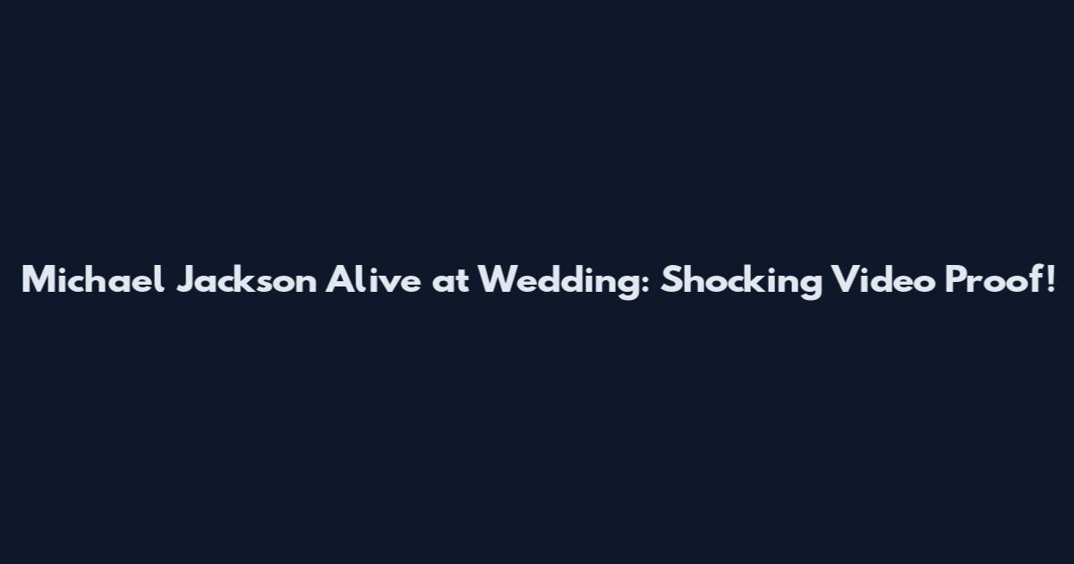 Michael Jackson Alive at Wedding: Shocking Video Proof!