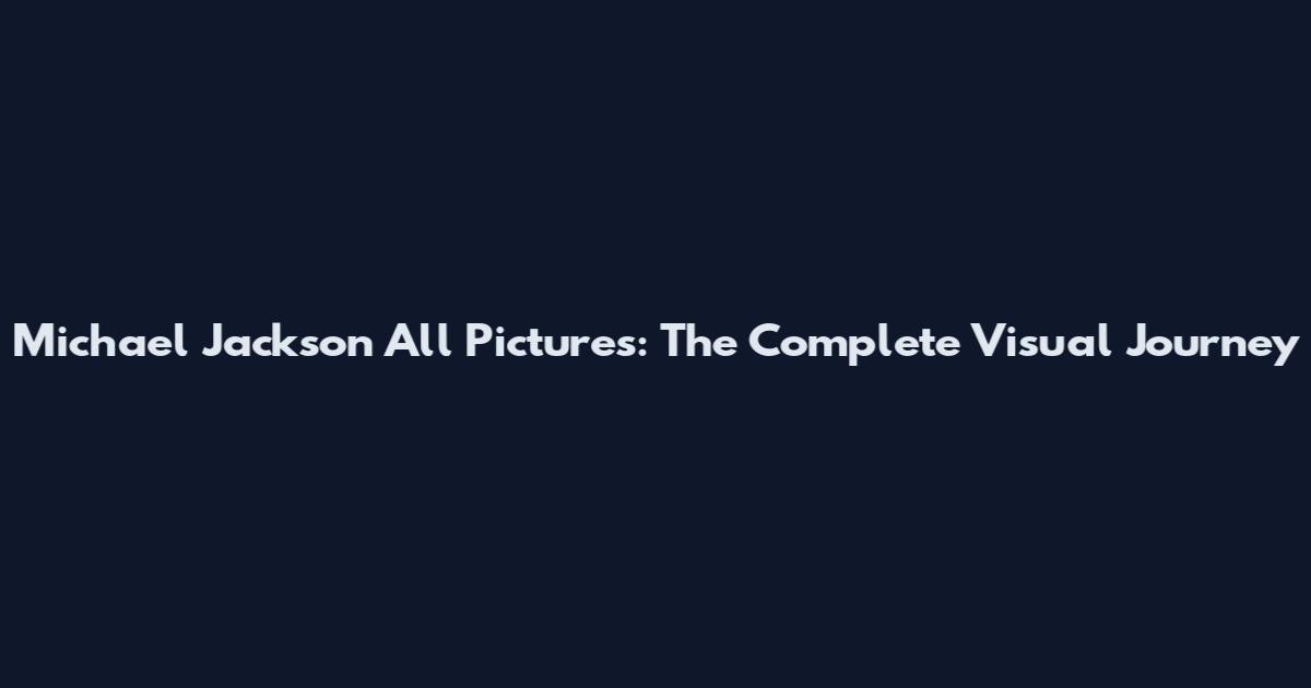 Michael Jackson All Pictures: The Complete Visual Journey