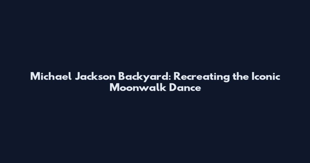 Michael Jackson Backyard: Recreating the Iconic Moonwalk Dance