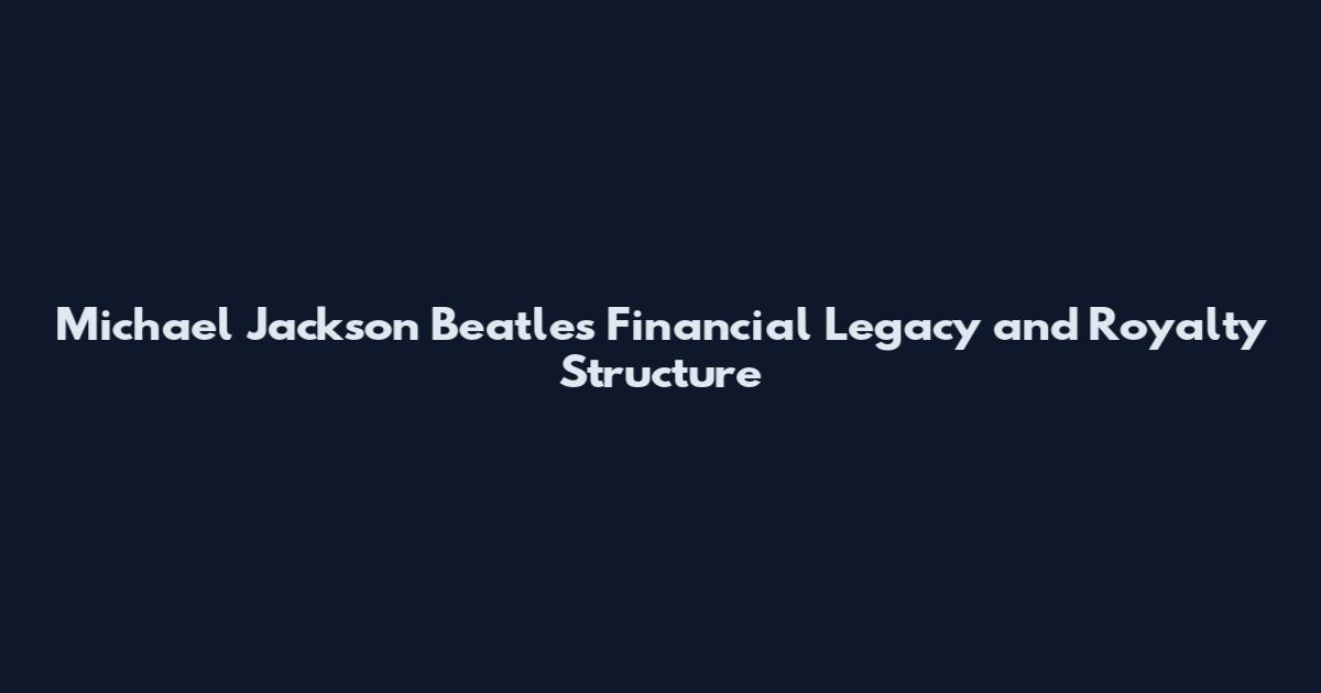 Michael Jackson Beatles Financial Legacy and Royalty Structure