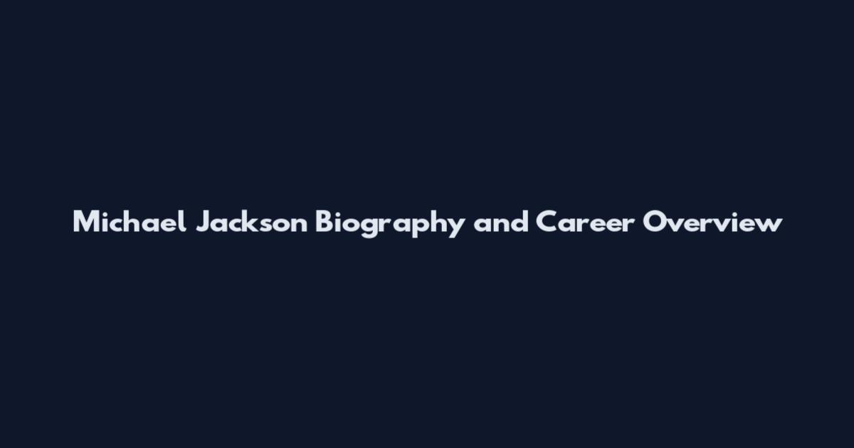 Michael Jackson Biography and Career Overview