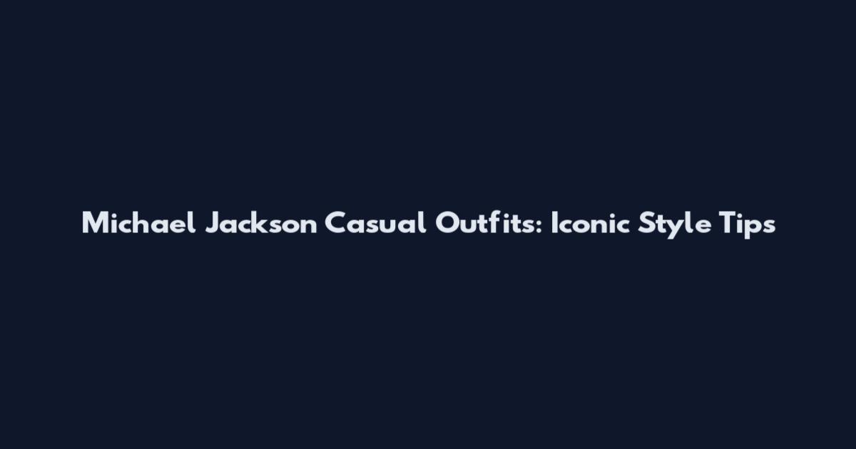 Michael Jackson Casual Outfits: Iconic Style Tips