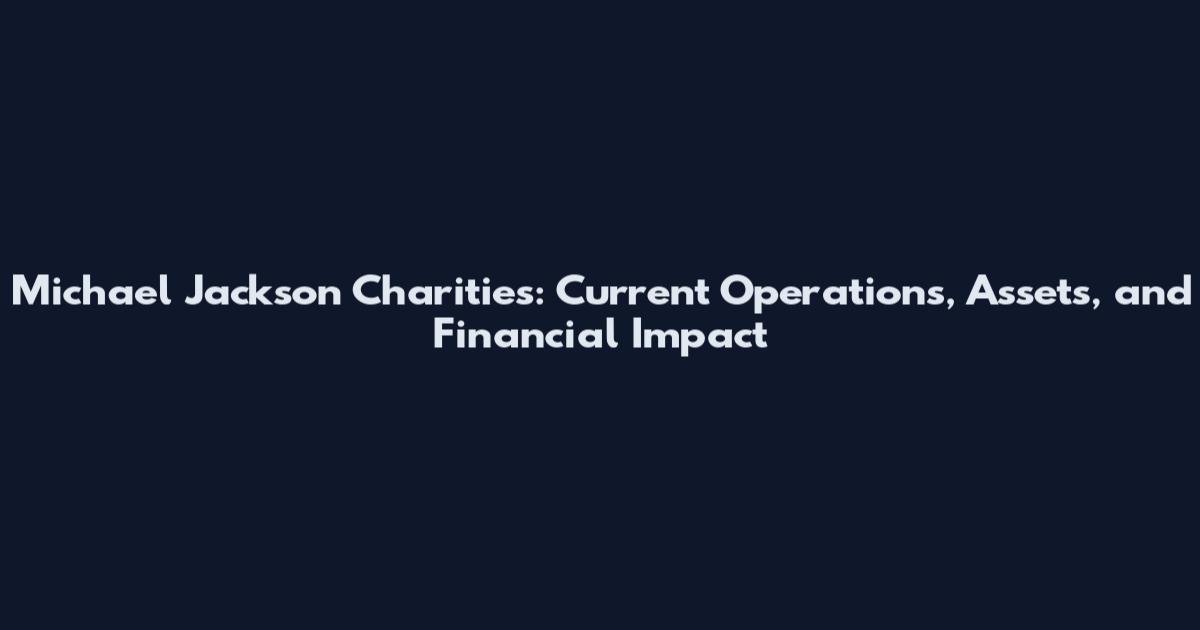 Michael Jackson Charities: Current Operations, Assets, and Financial Impact