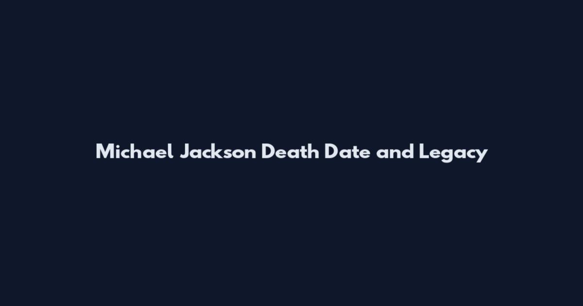 Michael Jackson Death Date and Legacy