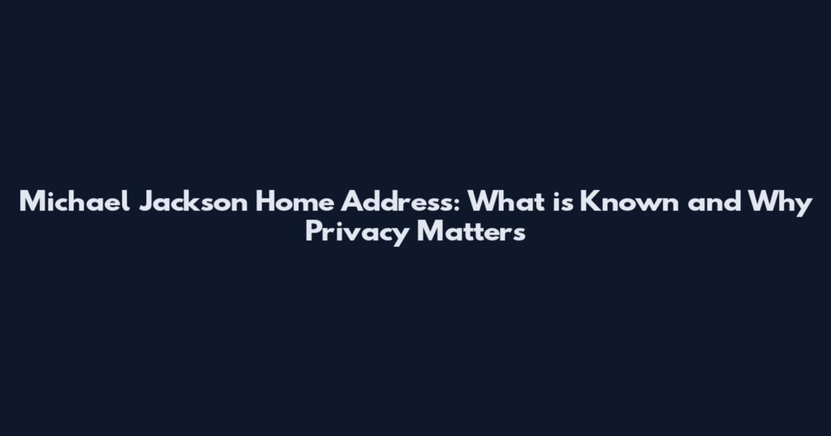 Michael Jackson Home Address: What is Known and Why Privacy Matters