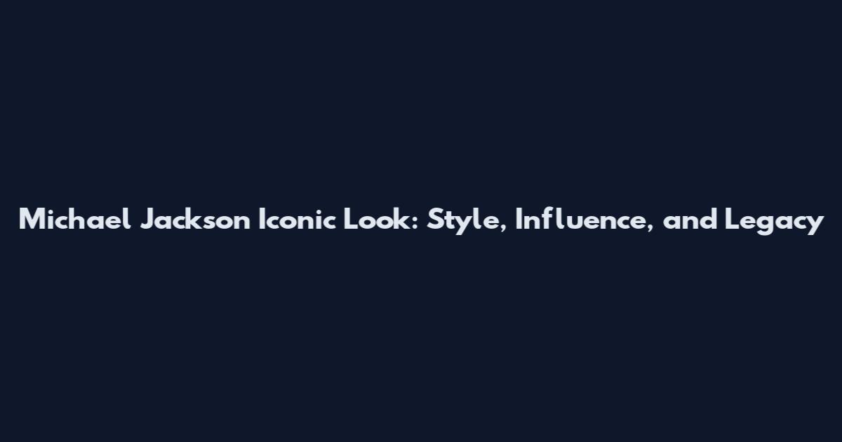 Michael Jackson Iconic Look: Style, Influence, and Legacy
