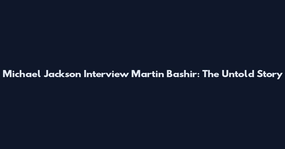 Michael Jackson Interview Martin Bashir: The Untold Story
