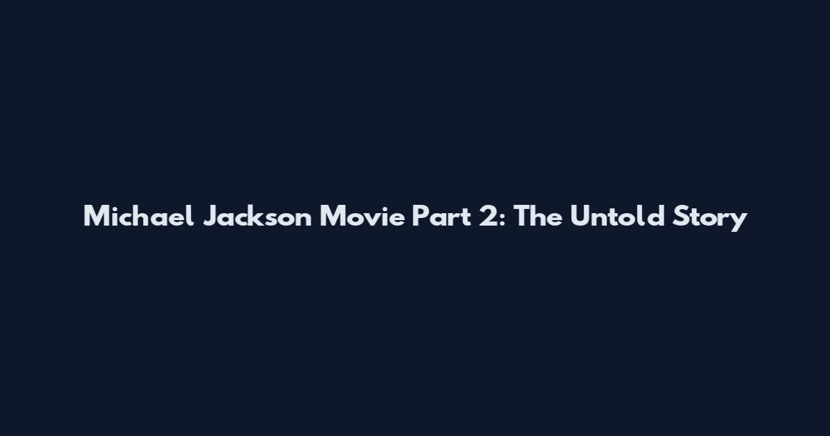 Michael Jackson Movie Part 2: The Untold Story