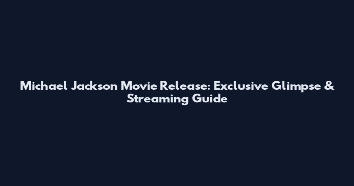 Michael Jackson Movie Release: Exclusive Glimpse & Streaming Guide