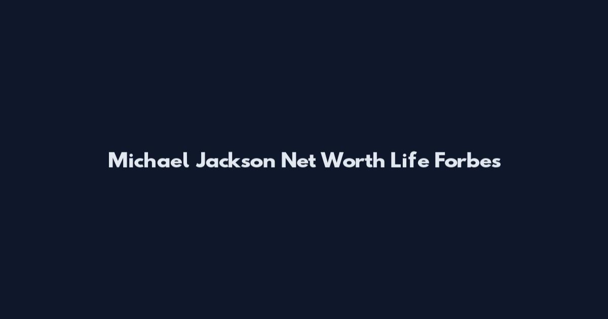 Michael Jackson Net Worth Life Forbes