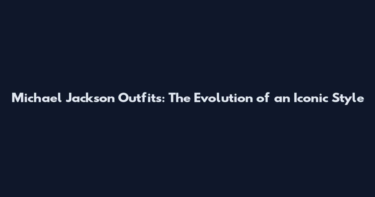 Michael Jackson Outfits: The Evolution of an Iconic Style