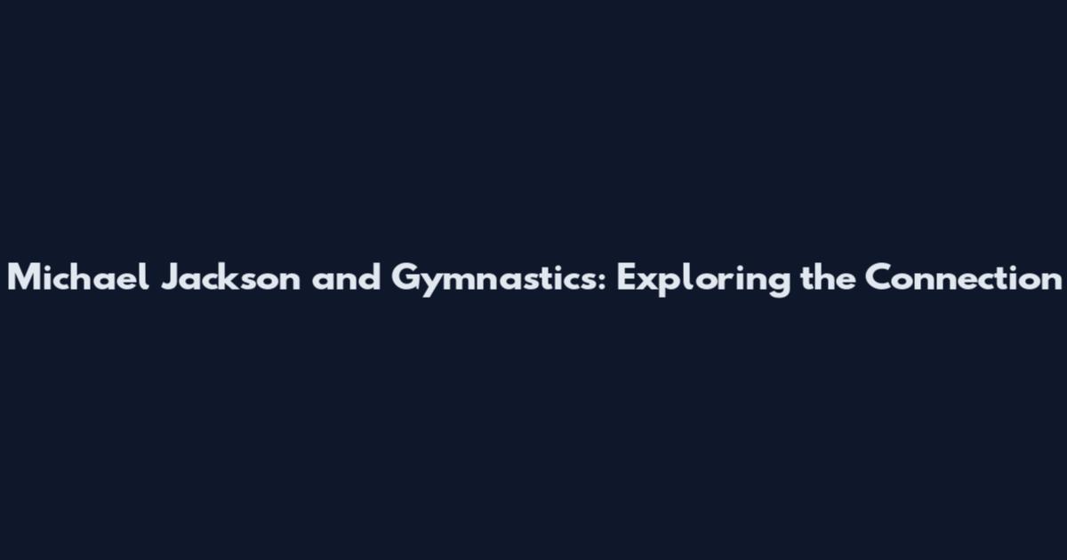 Michael Jackson and Gymnastics: Exploring the Connection