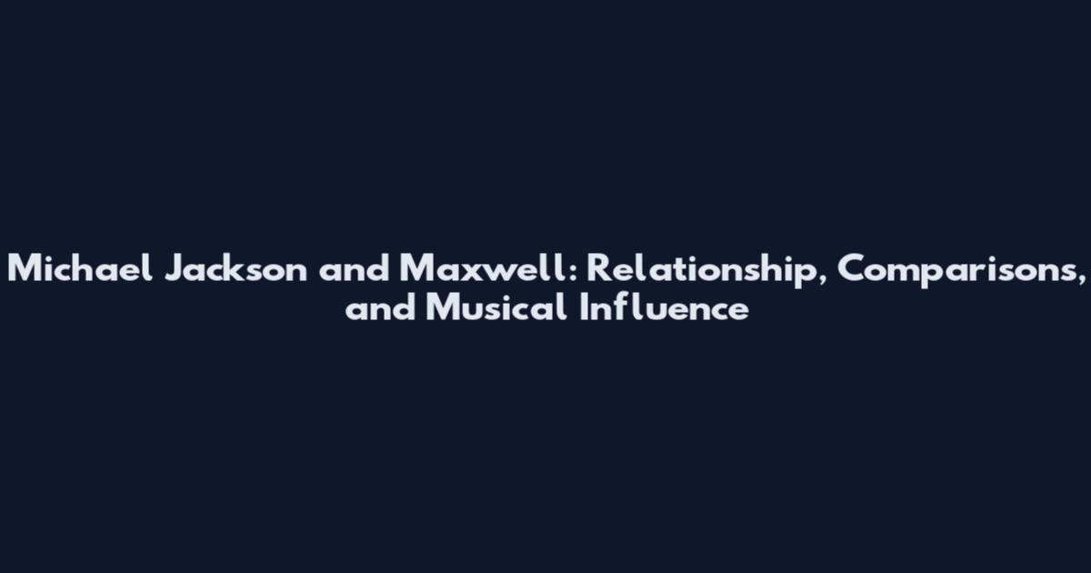 Michael Jackson and Maxwell: Relationship, Comparisons, and Musical Influence