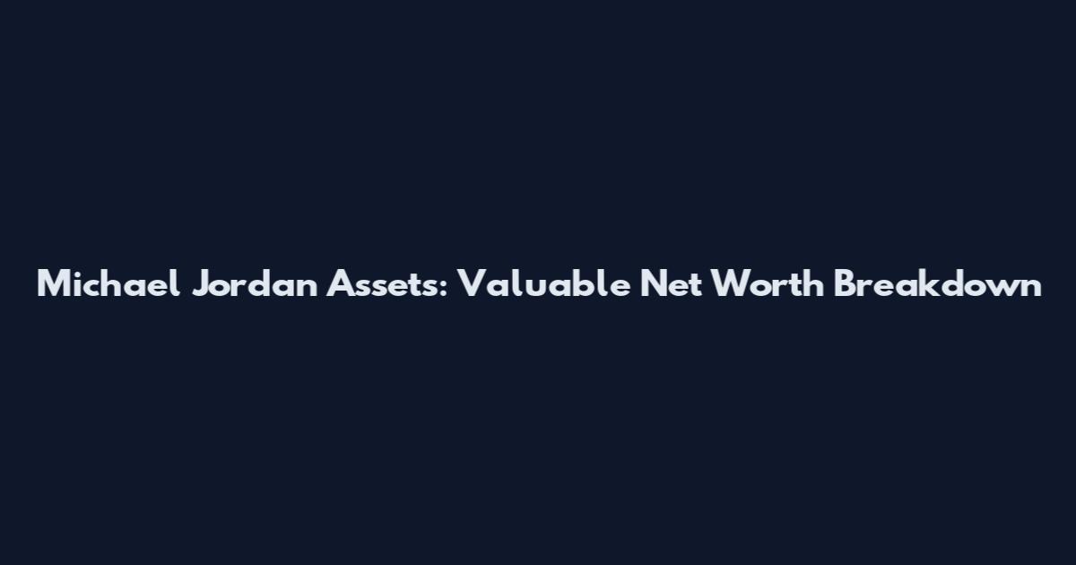 Michael Jordan Assets: Valuable Net Worth Breakdown