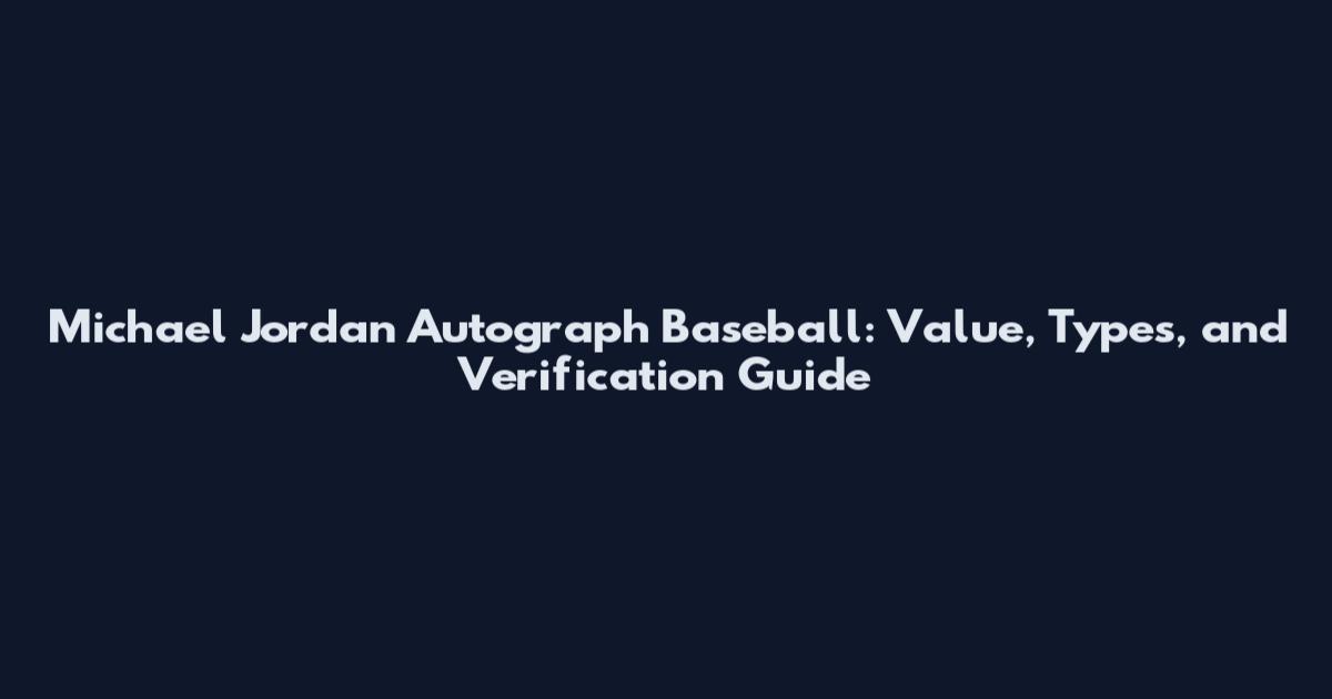 Michael Jordan Autograph Baseball: Value, Types, and Verification Guide