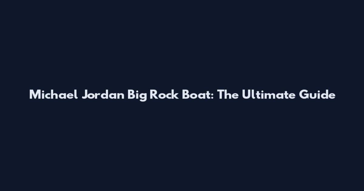Michael Jordan Big Rock Boat: The Ultimate Guide
