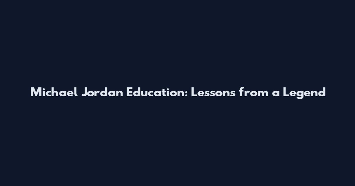 Michael Jordan Education: Lessons from a Legend
