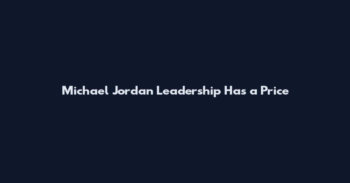 Michael Jordan Leadership Has a Price