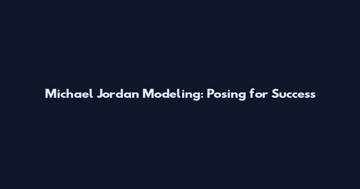 Michael Jordan Modeling: Posing for Success