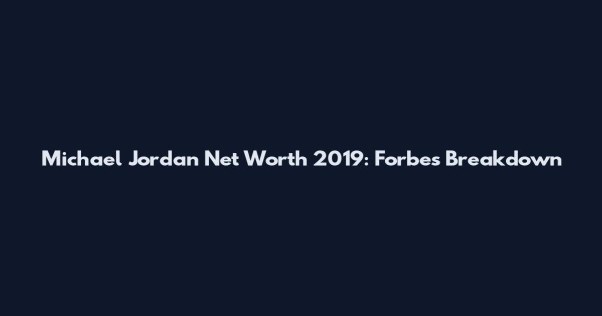 Michael Jordan Net Worth 2019: Forbes Breakdown