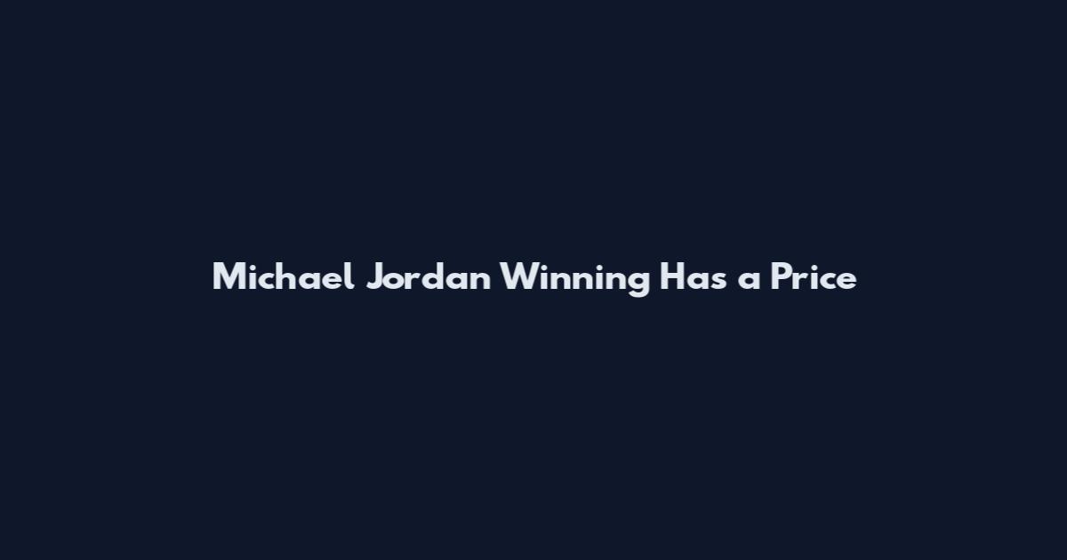 Michael Jordan Winning Has a Price