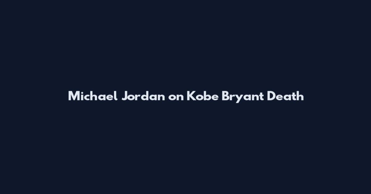 Michael Jordan on Kobe Bryant Death