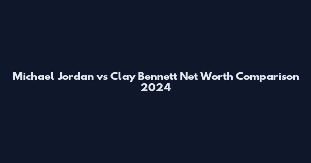 Michael Jordan vs Clay Bennett Net Worth Comparison 2024