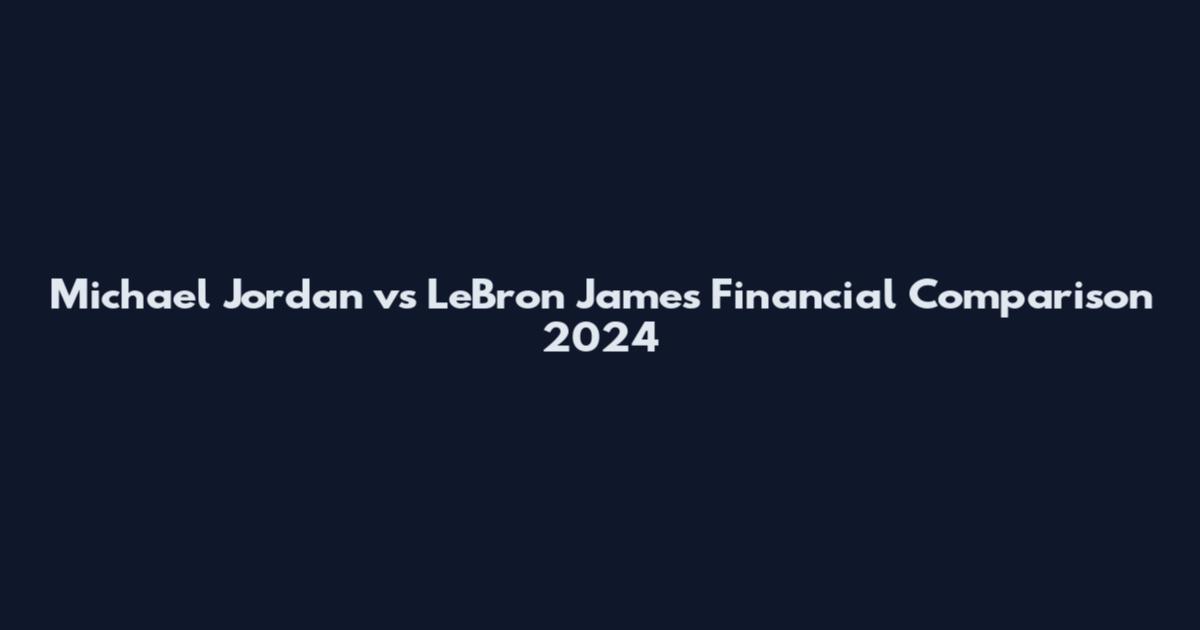 Michael Jordan vs LeBron James Financial Comparison 2024
