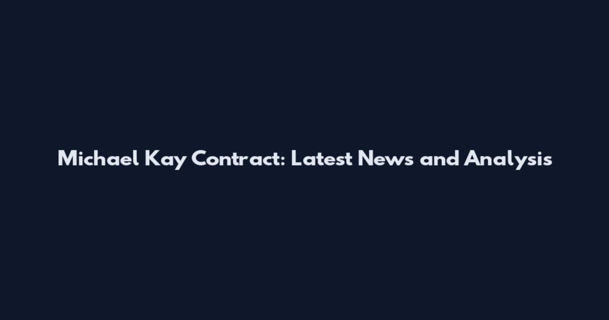 Michael Kay Contract: Latest News and Analysis