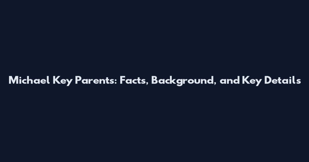 Michael Key Parents: Facts, Background, and Key Details