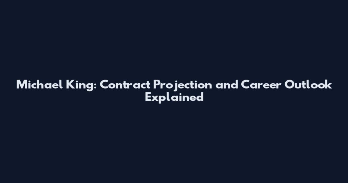 Michael King: Contract Projection and Career Outlook Explained