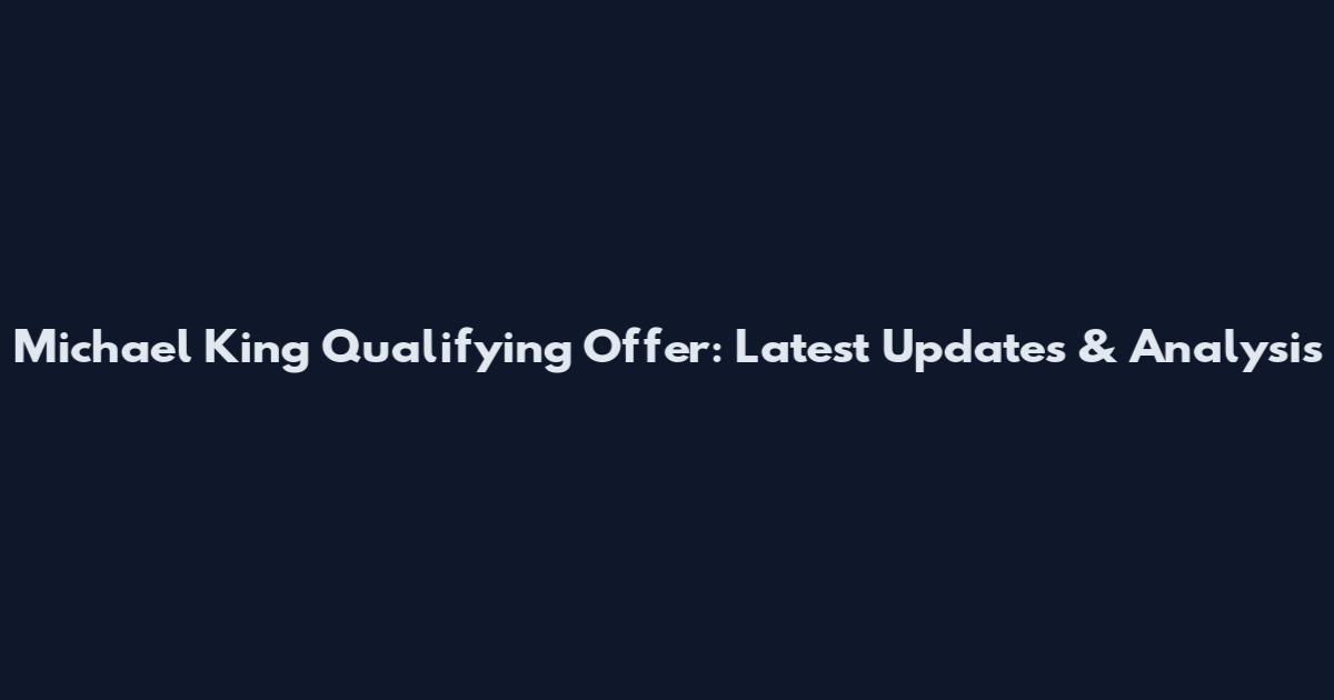 Michael King Qualifying Offer: Latest Updates & Analysis