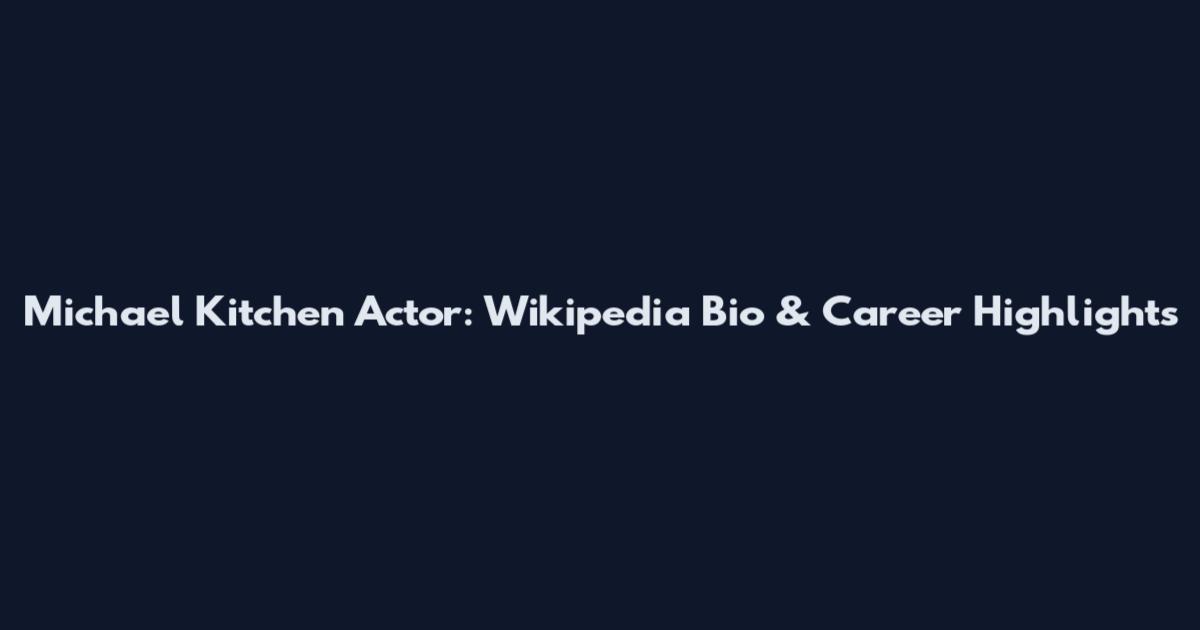 Michael Kitchen Actor: Wikipedia Bio & Career Highlights