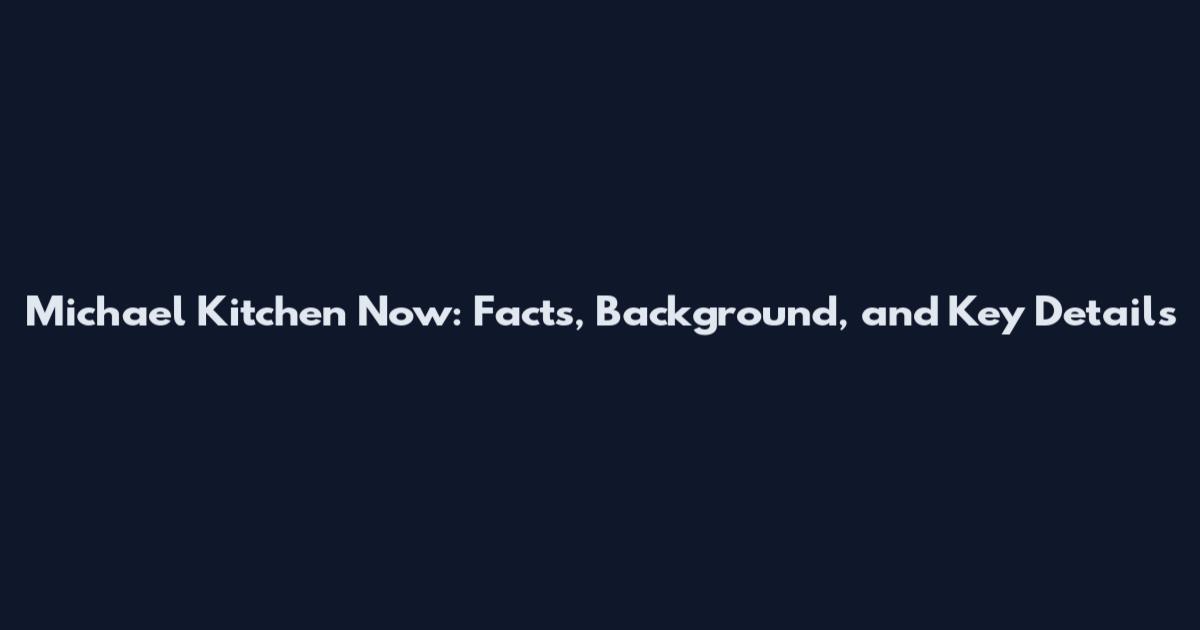 Michael Kitchen Now: Facts, Background, and Key Details
