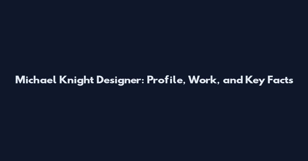 Michael Knight Designer: Profile, Work, and Key Facts
