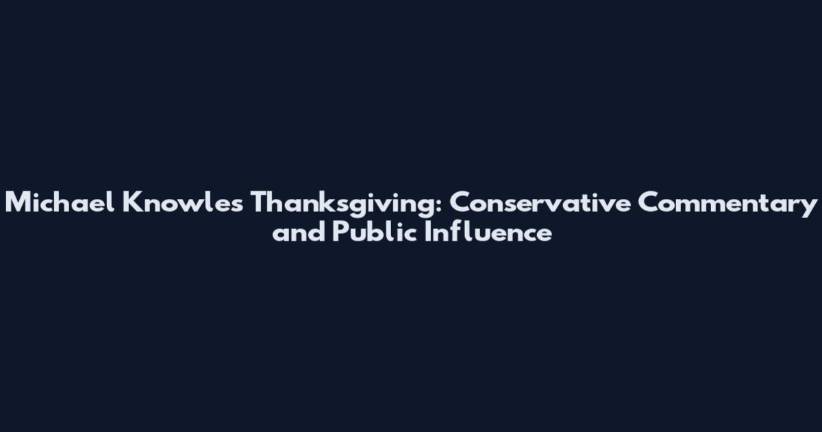 Michael Knowles Thanksgiving: Conservative Commentary and Public Influence