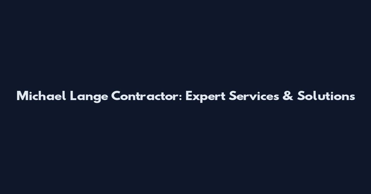 Michael Lange Contractor: Expert Services & Solutions