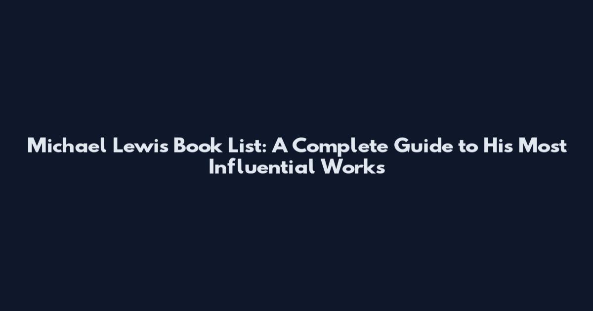 Michael Lewis Book List: A Complete Guide to His Most Influential Works