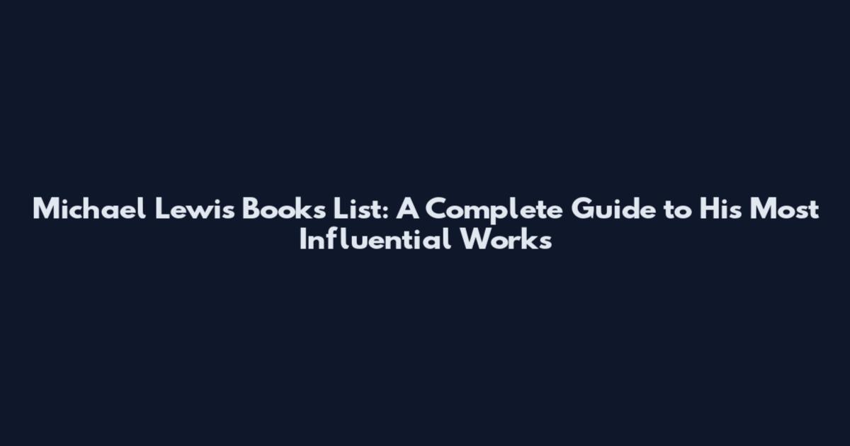 Michael Lewis Books List: A Complete Guide to His Most Influential Works